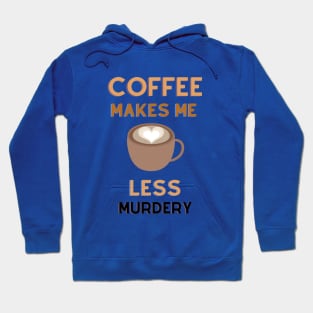 Coffee Makes Me Less Murdery Hoodie